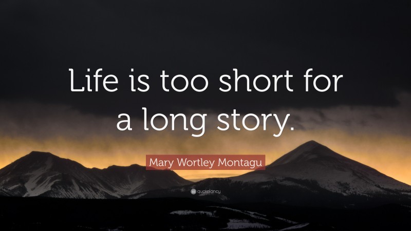 Mary Wortley Montagu Quote: “Life is too short for a long story.”