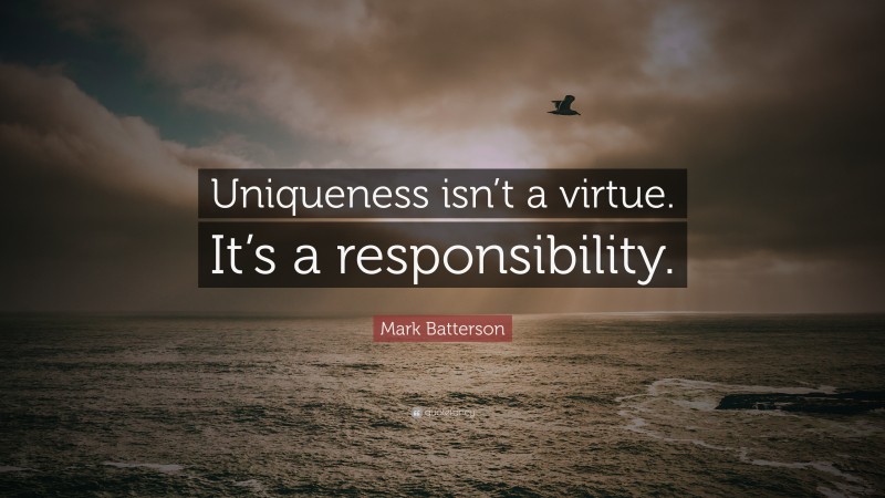 Mark Batterson Quote: “Uniqueness isn’t a virtue. It’s a responsibility.”