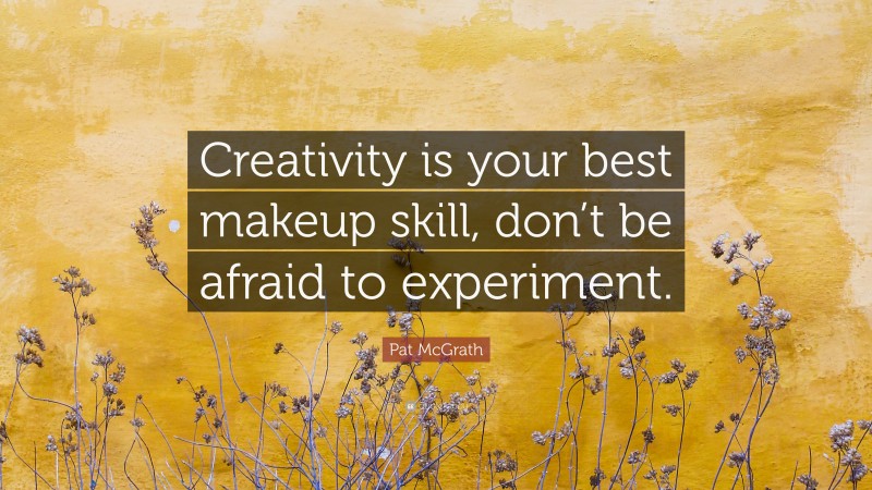Pat McGrath Quote: “Creativity is your best makeup skill, don’t be afraid to experiment.”