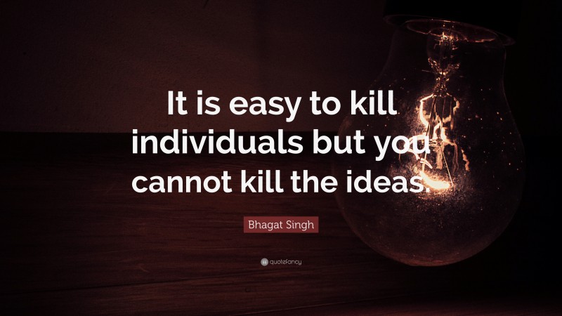 Bhagat Singh Quote: “It is easy to kill individuals but you cannot kill the ideas.”