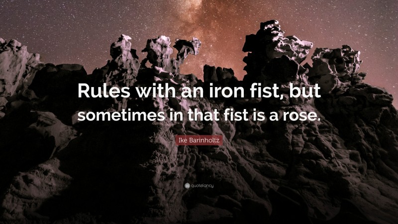 Ike Barinholtz Quote: “Rules with an iron fist, but sometimes in that fist is a rose.”