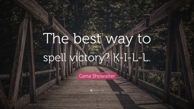 Gena Showalter Quote: “The best way to spell victory? K-I-L-L.”