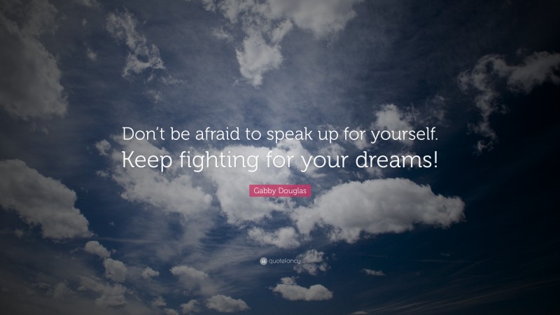 Gabby Douglas Quote: “Don’t be afraid to speak up for yourself. Keep fighting for your dreams!”