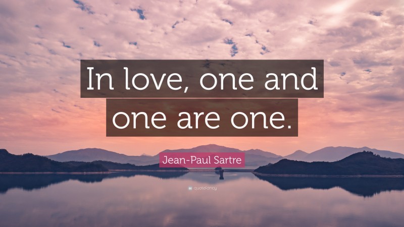 Jean-Paul Sartre Quote: “In love, one and one are one.”