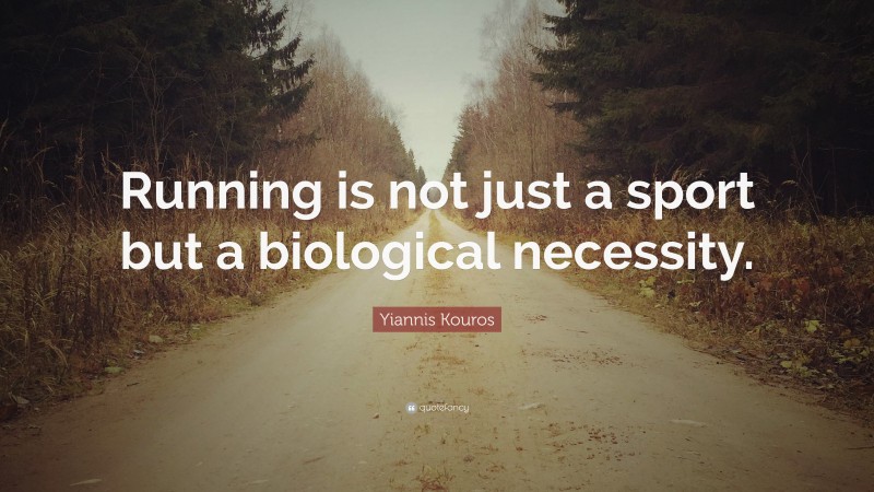 Yiannis Kouros Quote: “Running is not just a sport but a biological necessity.”