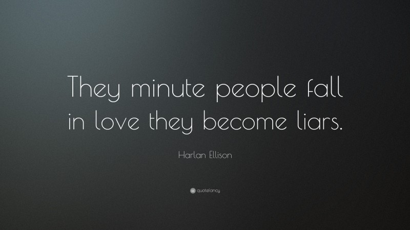 Harlan Ellison Quote: “They minute people fall in love they become liars.”