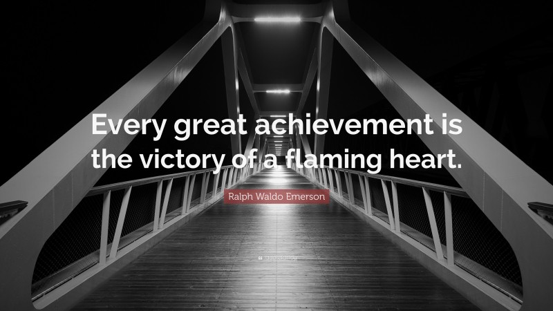 Ralph Waldo Emerson Quote: “Every great achievement is the victory of a flaming heart.”