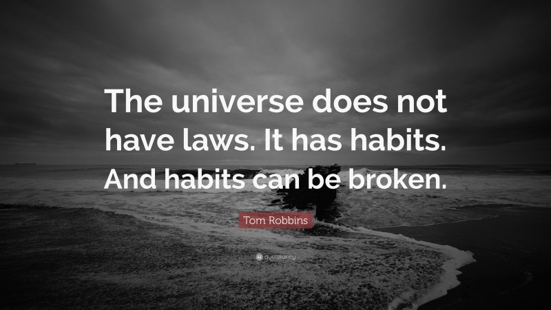 Tom Robbins Quote: “The universe does not have laws. It has habits. And habits can be broken.”