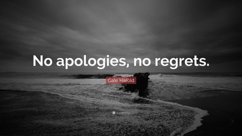 Gale Harold Quote: “No apologies, no regrets.”