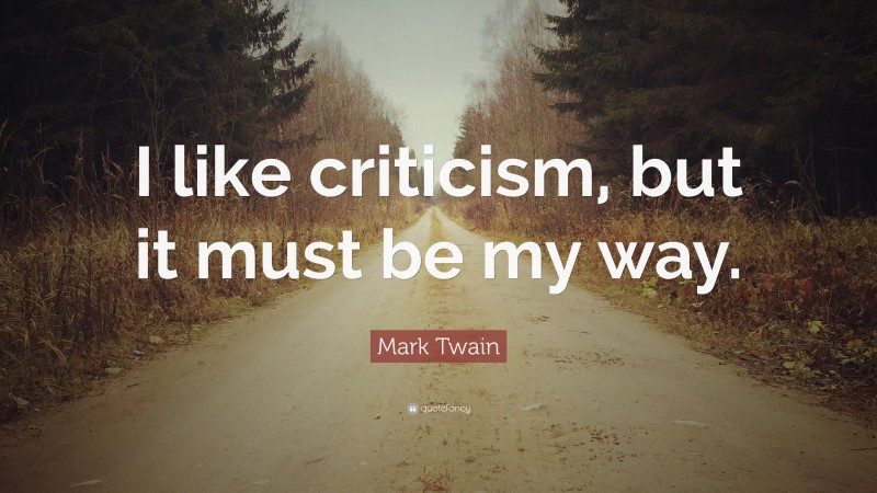 Mark Twain Quote: “I like criticism, but it must be my way.”