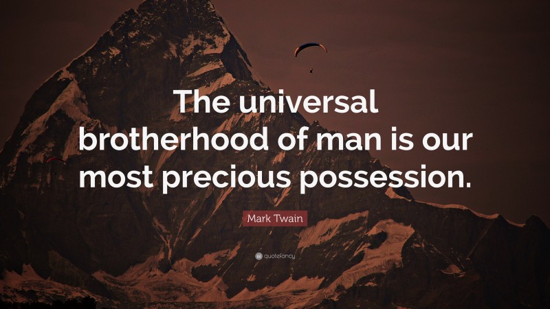 Mark Twain Quote: “The universal brotherhood of man is our most precious possession.”