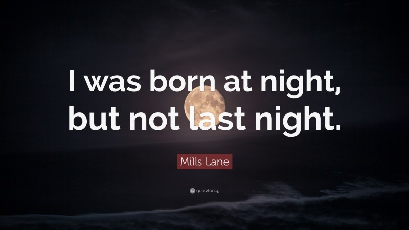 Mills Lane Quote: “I was born at night, but not last night.”