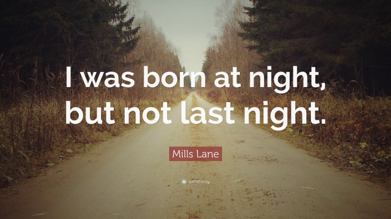 Mills Lane Quote: “I was born at night, but not last night.”