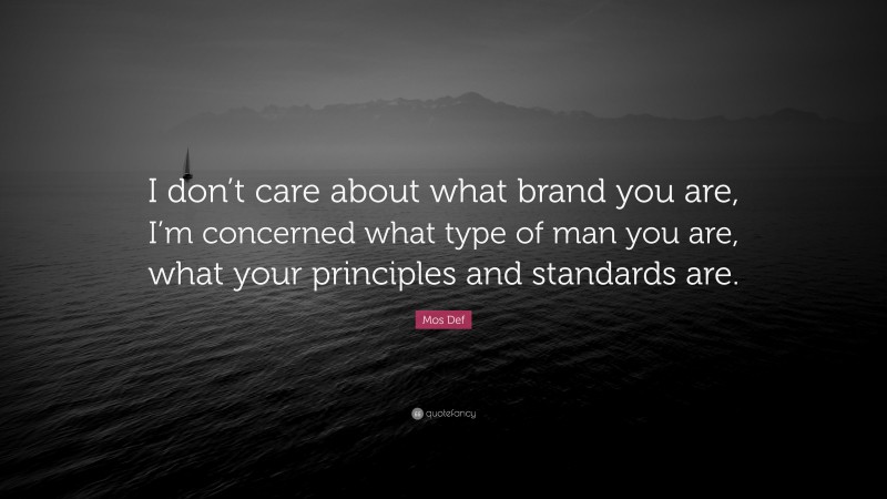 Mos Def Quote: “I don’t care about what brand you are, I’m concerned what type of man you are, what your principles and standards are.”