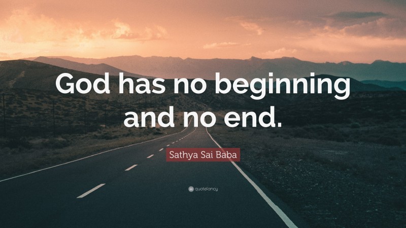 Sathya Sai Baba Quote: “God has no beginning and no end.”