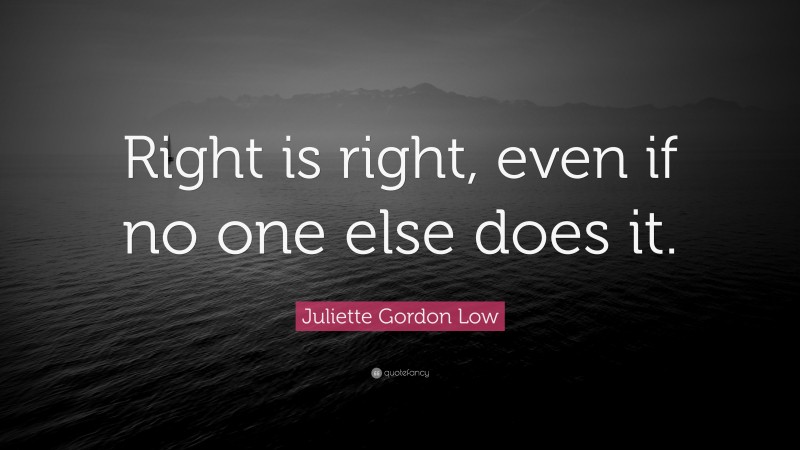 Juliette Gordon Low Quote: “Right is right, even if no one else does it.”