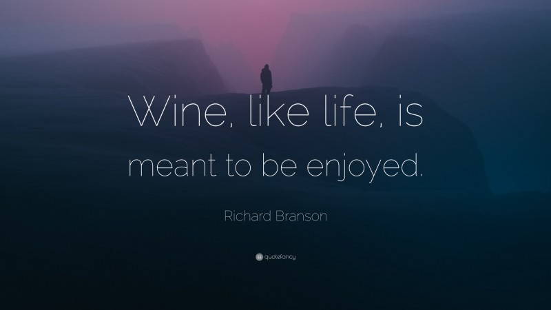 Richard Branson Quote: “Wine, like life, is meant to be enjoyed.”
