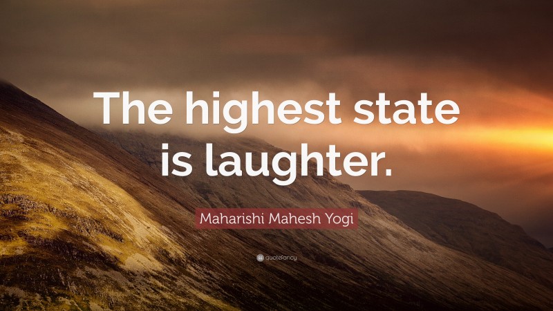 Maharishi Mahesh Yogi Quote: “The highest state is laughter.”