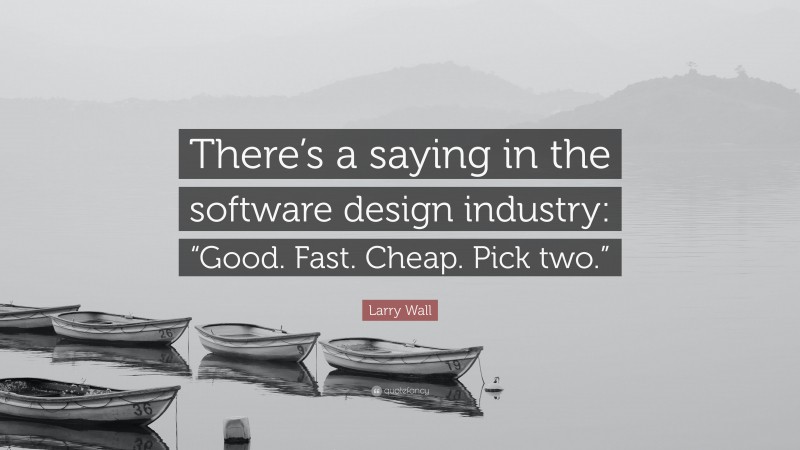Larry Wall Quote: “There’s a saying in the software design industry: “Good. Fast. Cheap. Pick two.””