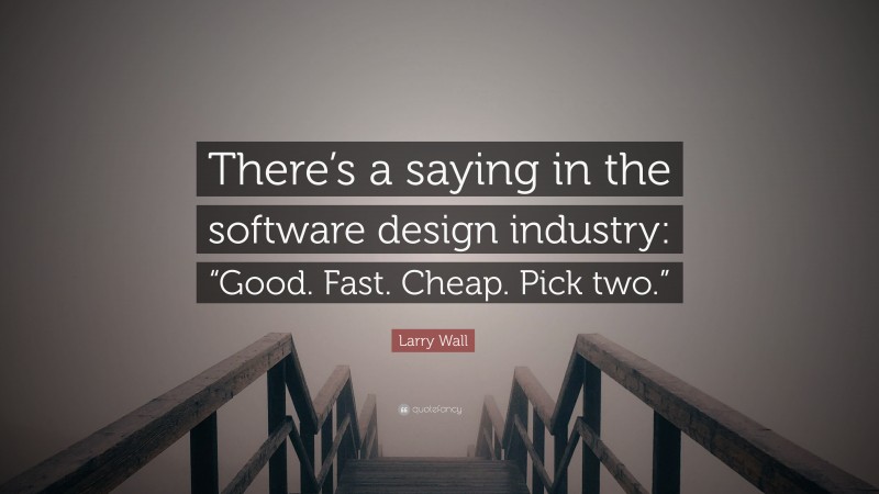 Larry Wall Quote: “There’s a saying in the software design industry: “Good. Fast. Cheap. Pick two.””