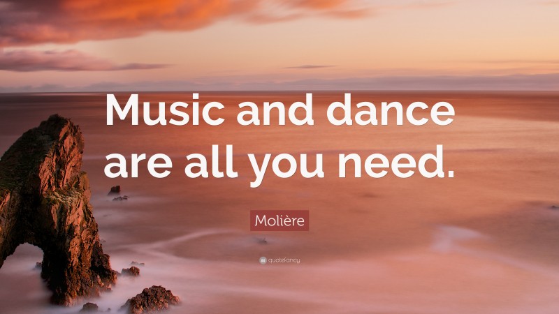 Molière Quote: “Music and dance are all you need.”