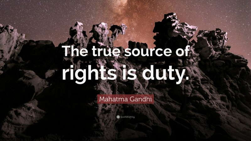 Mahatma Gandhi Quote: “The true source of rights is duty.”