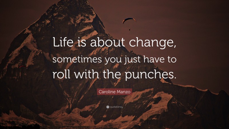 Caroline Manzo Quote: “Life is about change, sometimes you just have to roll with the punches.”