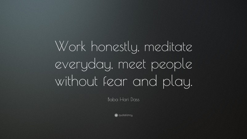 Baba Hari Dass Quote: “Work honestly, meditate everyday, meet people without fear and play.”