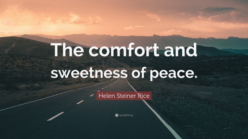 Helen Steiner Rice Quote: “The comfort and sweetness of peace.”