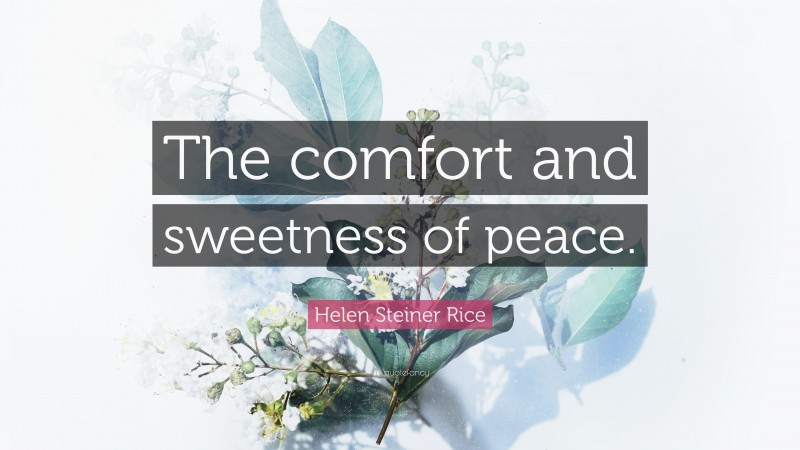 Helen Steiner Rice Quote: “The comfort and sweetness of peace.”