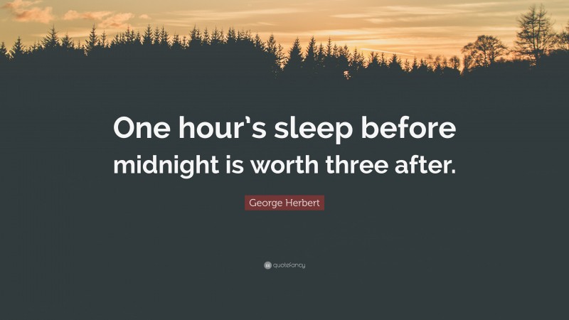 George Herbert Quote: “One hour’s sleep before midnight is worth three after.”