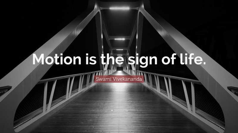 Swami Vivekananda Quote: “Motion is the sign of life.”