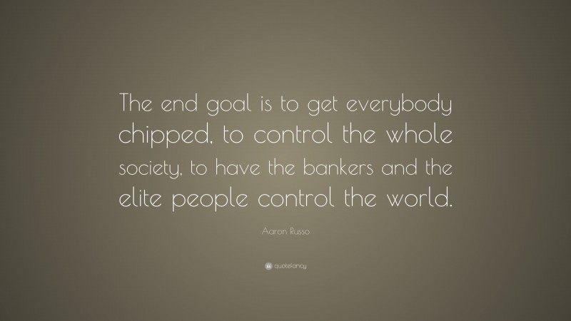 Aaron Russo Quote: “The end goal is to get everybody chipped, to control the whole society, to have the bankers and the elite people control the world.”