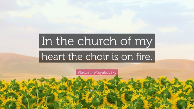 Vladimir Mayakovsky Quote: “In the church of my heart the choir is on fire.”