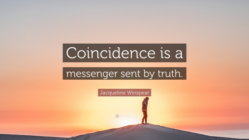 Jacqueline Winspear Quote: “Coincidence is a messenger sent by truth.”