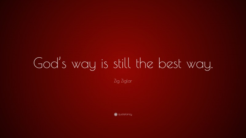 Zig Ziglar Quote: “God’s way is still the best way.”