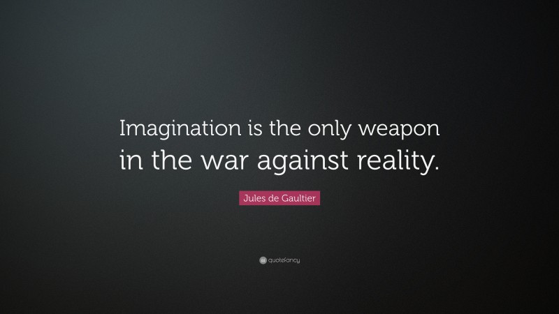 Jules de Gaultier Quote: “Imagination is the only weapon in the war against reality.”