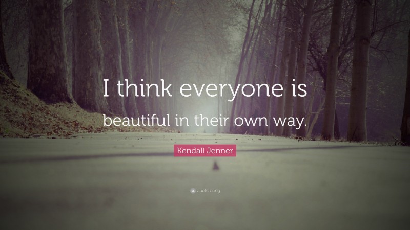 Kendall Jenner Quote: “I think everyone is beautiful in their own way.”