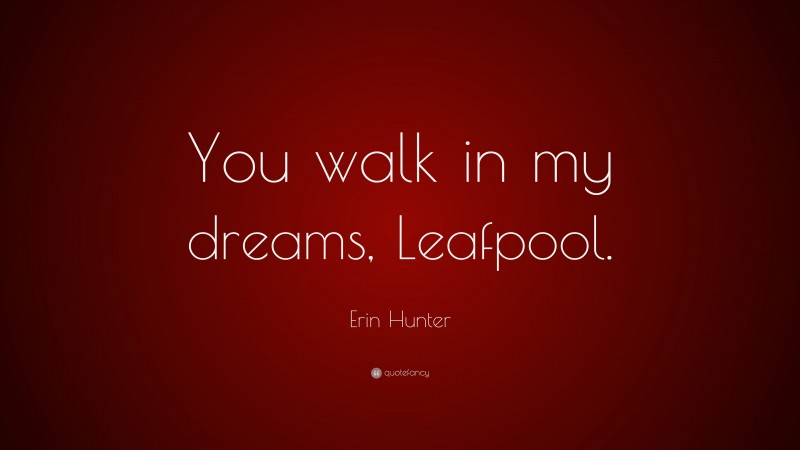 Erin Hunter Quote: “You walk in my dreams, Leafpool.”