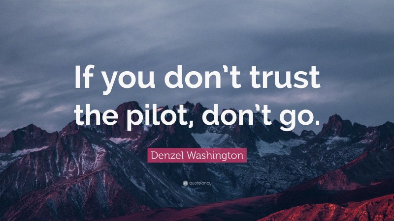 Denzel Washington Quote: “If you don’t trust the pilot, don’t go.”