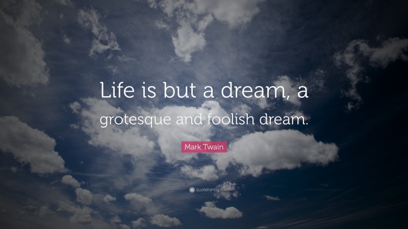 Mark Twain Quote: “Life is but a dream, a grotesque and foolish dream.”