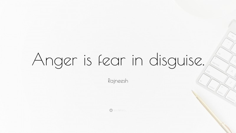 Rajneesh Quote: “Anger is fear in disguise.”