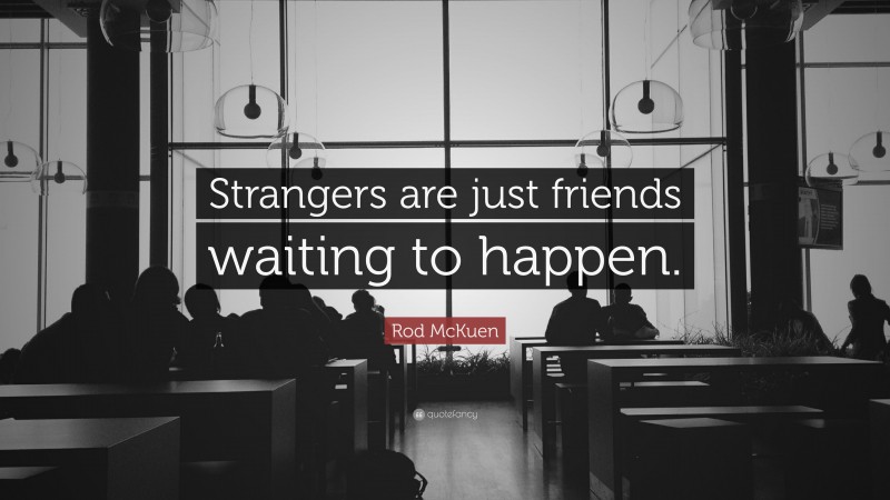 Rod McKuen Quote: “Strangers are just friends waiting to happen.”