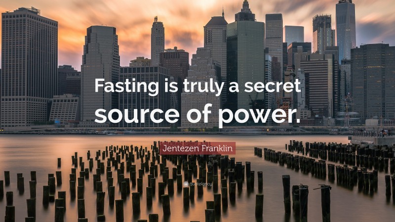 Jentezen Franklin Quote: “Fasting is truly a secret source of power.”