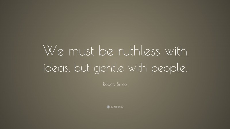 Robert Sirico Quote: “We must be ruthless with ideas, but gentle with people.”
