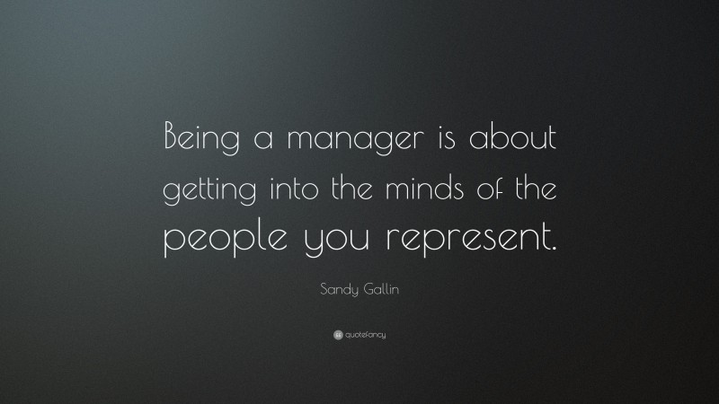 Sandy Gallin Quote: “Being a manager is about getting into the minds of the people you represent.”