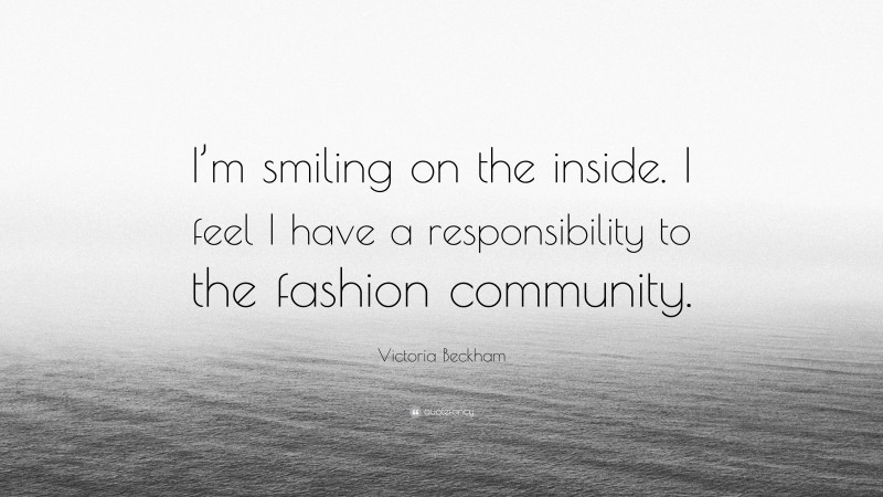 Victoria Beckham Quote: “I’m smiling on the inside. I feel I have a responsibility to the fashion community.”