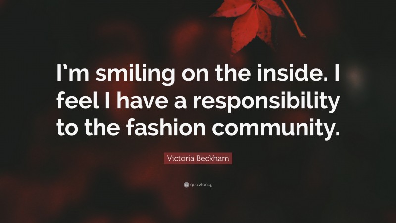 Victoria Beckham Quote: “I’m smiling on the inside. I feel I have a responsibility to the fashion community.”