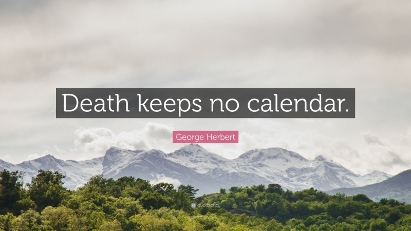 George Herbert Quote: “Death keeps no calendar.”