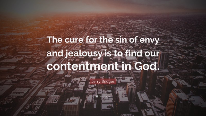 Jerry Bridges Quote: “The cure for the sin of envy and jealousy is to find our contentment in God.”
